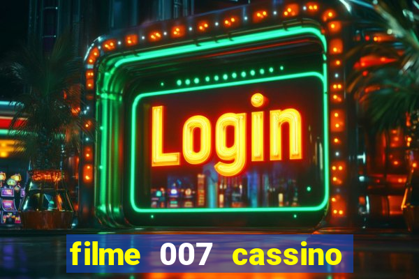 filme 007 cassino royale completo dublado